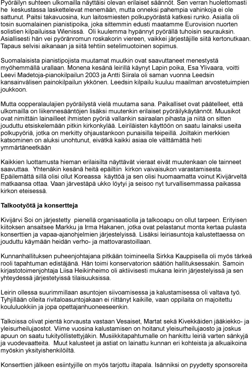 Oli kuulemma hypännyt pyörällä tuhoisin seurauksin. Asiallisesti hän vei pyöränromun roskakorin viereen, vaikkei järjestäjille siitä kertonutkaan.