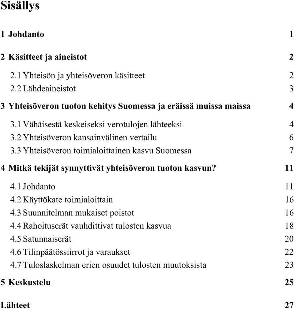 2 Yhteisöveron kansainvälinen vertailu 6 3.3 Yhteisöveron toimialoittainen kasvu Suomessa 7 4 Mitkä tekijät synnyttivät yhteisöveron tuoton kasvun? 11 4.