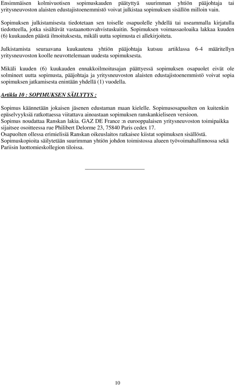 Sopimuksen voimassaoloaika lakkaa kuuden (6) kuukauden päästä ilmoituksesta, mikäli uutta sopimusta ei allekirjoiteta.