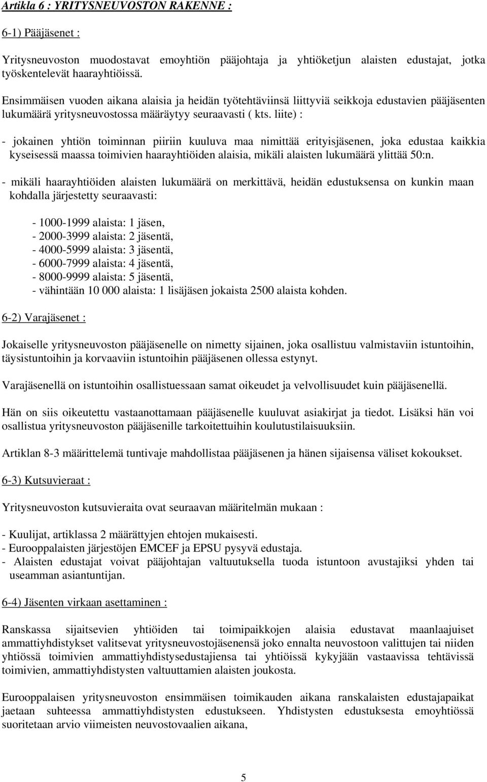 liite) : - jokainen yhtiön toiminnan piiriin kuuluva maa nimittää erityisjäsenen, joka edustaa kaikkia kyseisessä maassa toimivien haarayhtiöiden alaisia, mikäli alaisten lukumäärä ylittää 50:n.