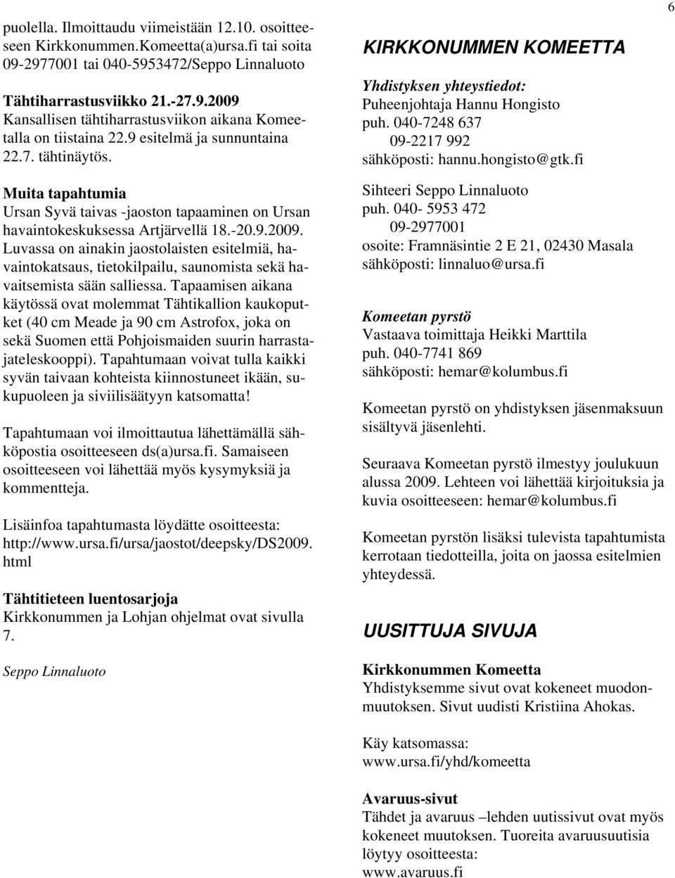 fi 6 Muita tapahtumia Ursan Syvä taivas -jaoston tapaaminen on Ursan havaintokeskuksessa Artjärvellä 18.-20.9.2009.