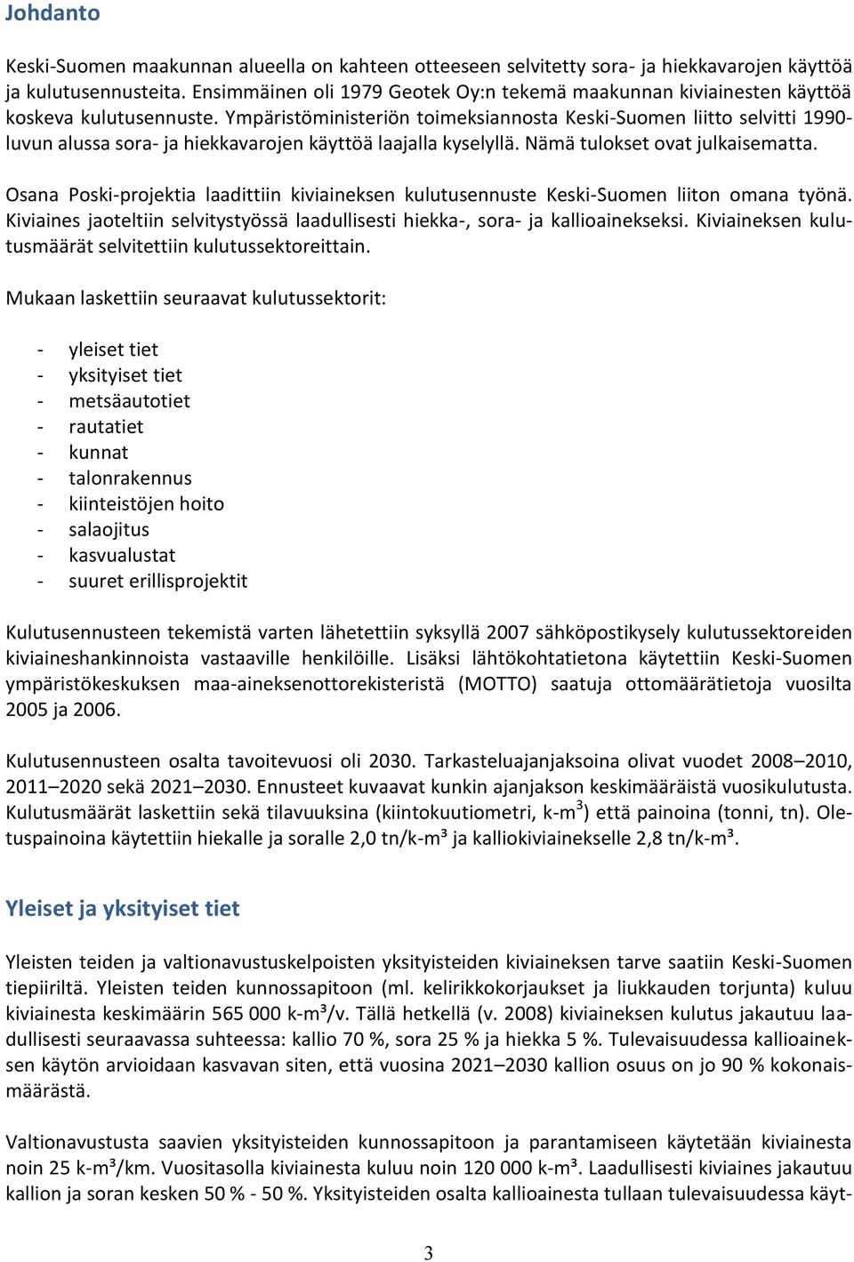 Ympäristöministeriön toimeksiannosta Keski-Suomen liitto selvitti 1990- luvun alussa sora- ja hiekkavarojen käyttöä laajalla kyselyllä. Nämä tulokset ovat julkaisematta.