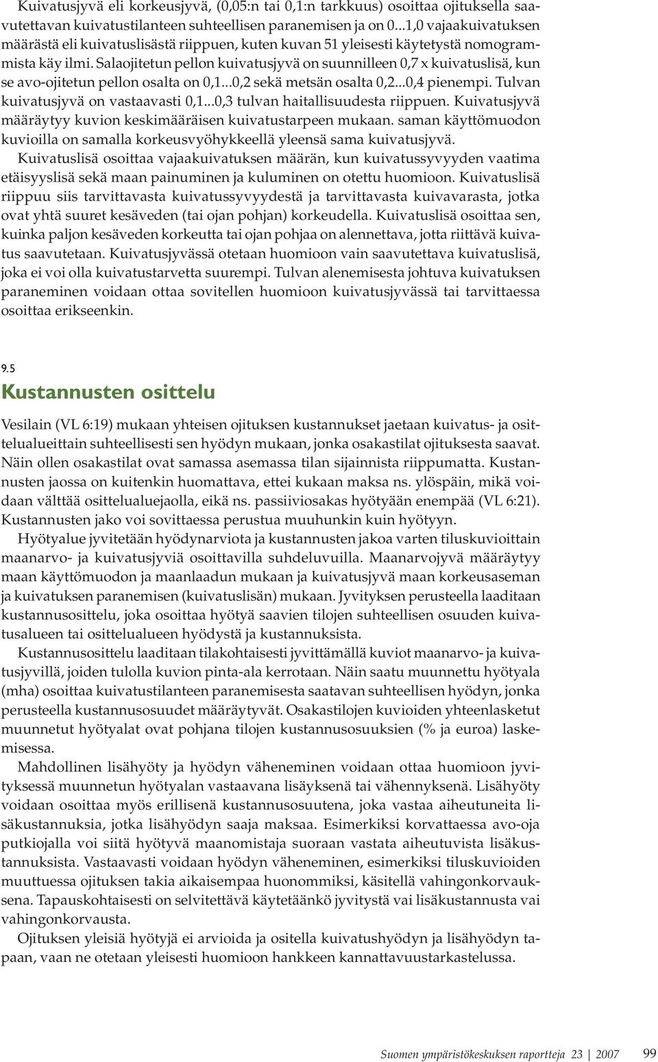 Salaojitetun pellon kuivatusjyvä on suunnilleen 0,7 x kuivatuslisä, kun se avo-ojitetun pellon osalta on 0,1...0,2 sekä metsän osalta 0,2...0,4 pienempi. Tulvan kuivatusjyvä on vastaavasti 0,1.