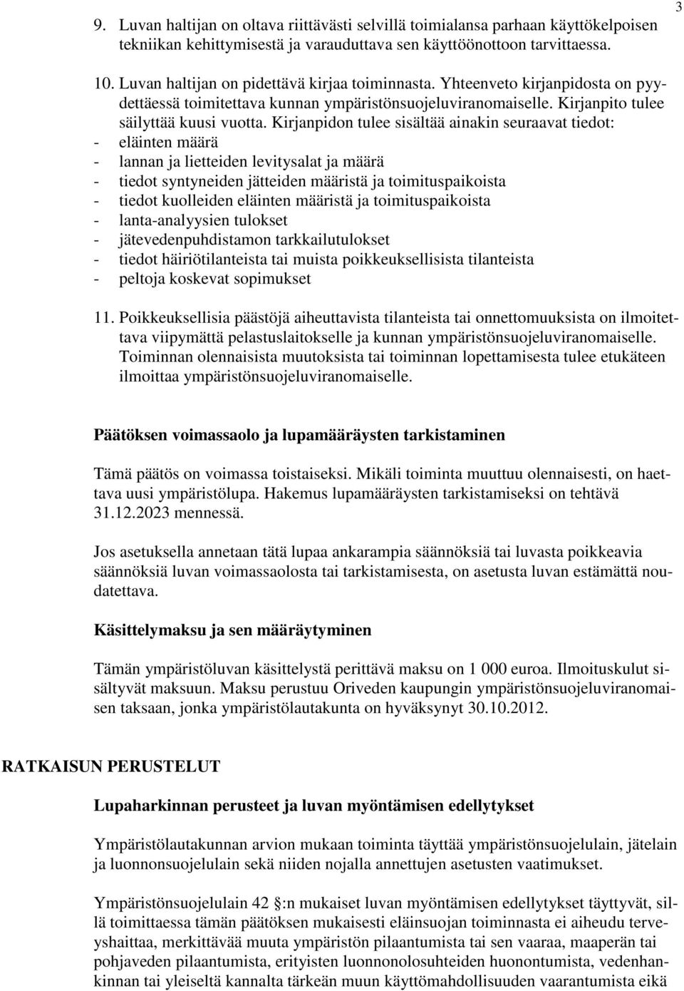 Kirjanpidon tulee sisältää ainakin seuraavat tiedot: - eläinten määrä - lannan ja lietteiden levitysalat ja määrä - tiedot syntyneiden jätteiden määristä ja toimituspaikoista - tiedot kuolleiden