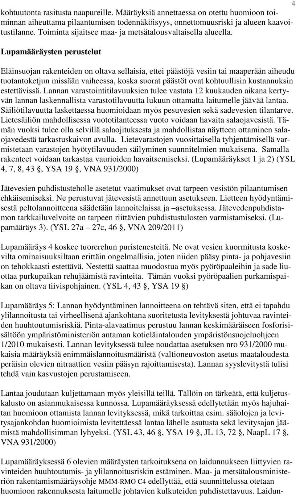 Lupamääräysten perustelut Eläinsuojan rakenteiden on oltava sellaisia, ettei päästöjä vesiin tai maaperään aiheudu tuotantoketjun missään vaiheessa, koska suorat päästöt ovat kohtuullisin