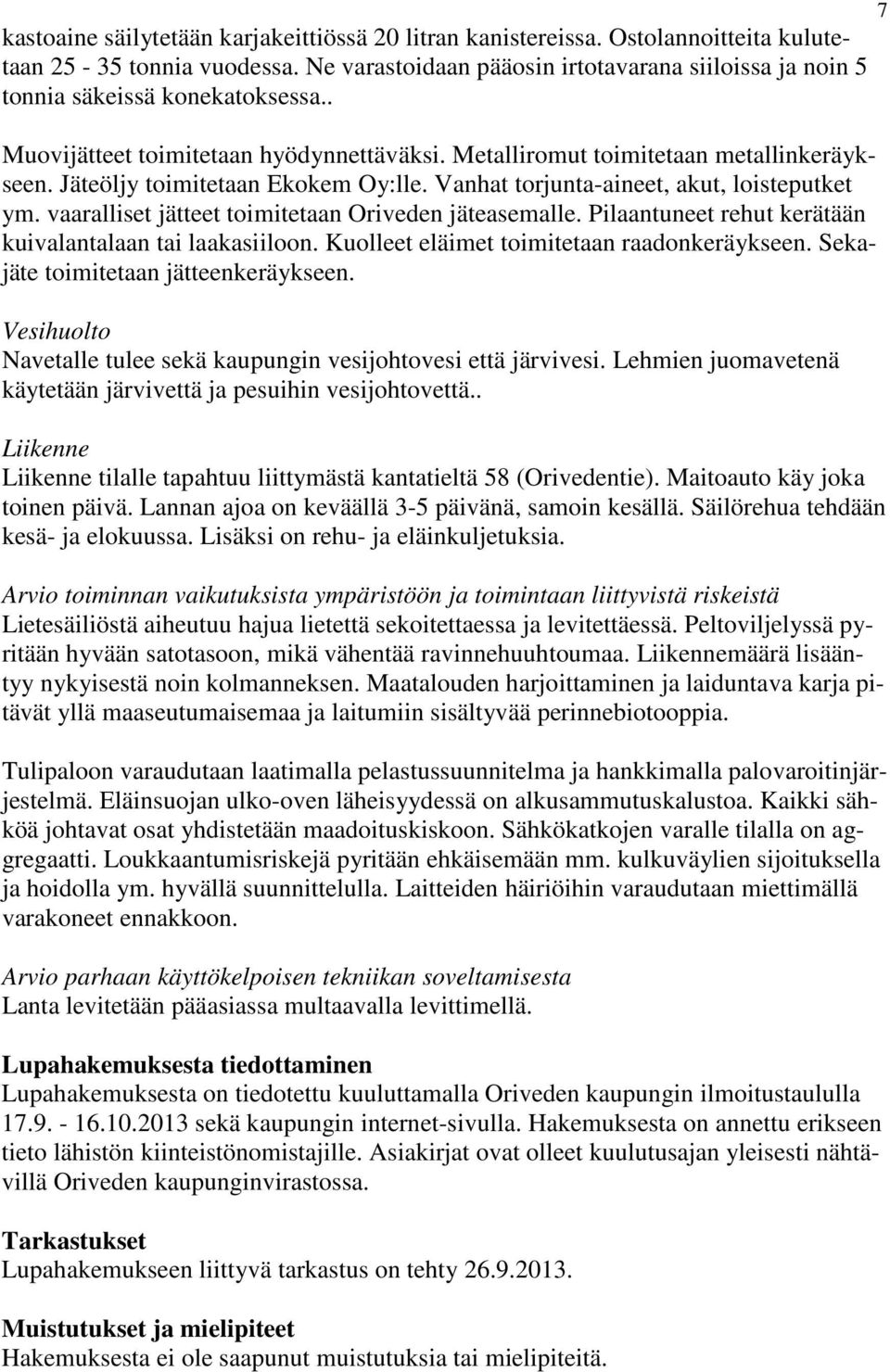 Jäteöljy toimitetaan Ekokem Oy:lle. Vanhat torjunta-aineet, akut, loisteputket ym. vaaralliset jätteet toimitetaan Oriveden jäteasemalle. Pilaantuneet rehut kerätään kuivalantalaan tai laakasiiloon.