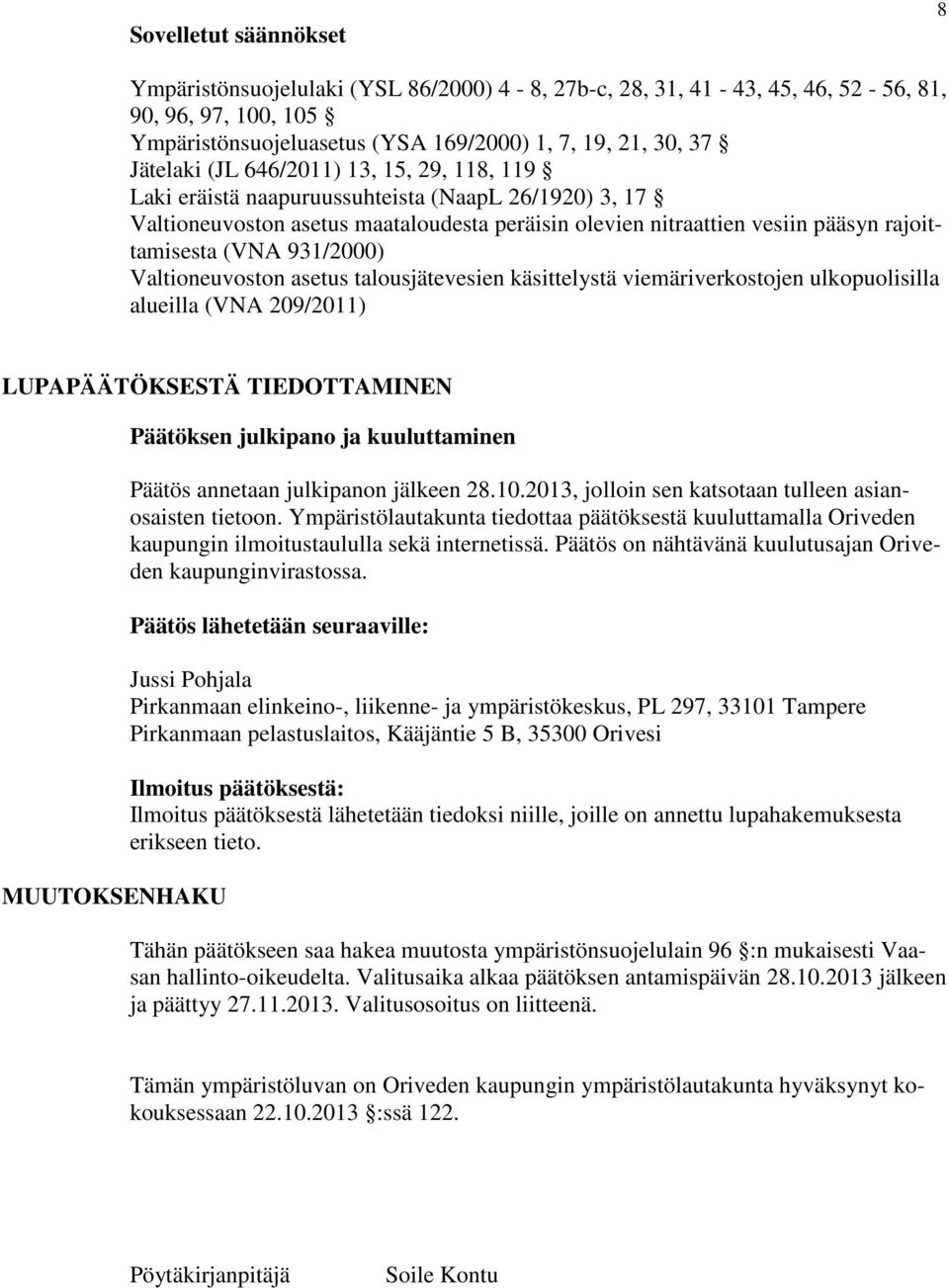 Valtioneuvoston asetus talousjätevesien käsittelystä viemäriverkostojen ulkopuolisilla alueilla (VNA 209/2011) LUPAPÄÄTÖKSESTÄ TIEDOTTAMINEN MUUTOKSENHAKU Päätöksen julkipano ja kuuluttaminen Päätös