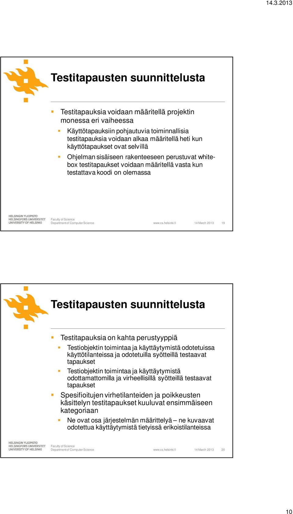 suunnittelusta Testitapauksia on kahta perustyyppiä Testiobjektin toimintaa ja käyttäytymistä odotetuissa käyttötilanteissa ja odotetuilla syötteillä testaavat tapaukset Testiobjektin toimintaa ja