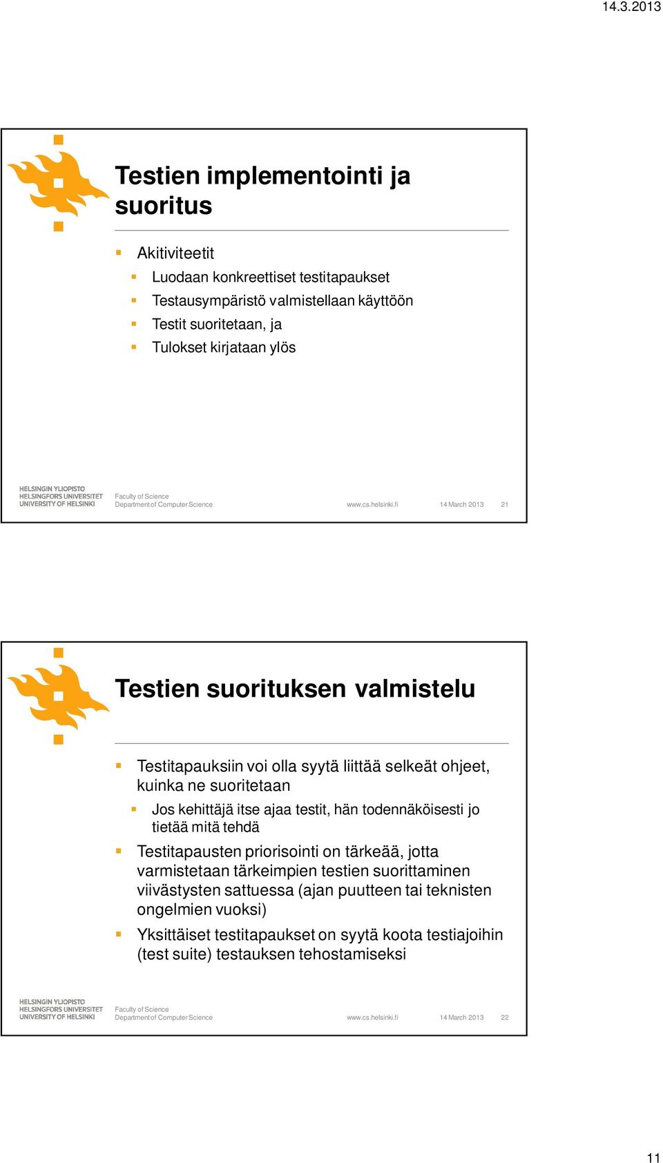 ajaa testit, hän todennäköisesti jo tietää mitä tehdä Testitapausten priorisointi on tärkeää, jotta varmistetaan tärkeimpien testien suorittaminen viivästysten