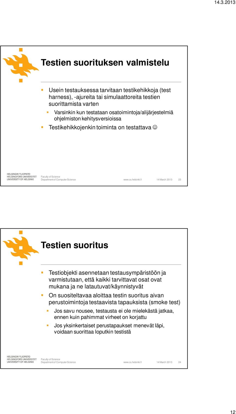 varmistutaan, että kaikki tarvittavat osat ovat mukana ja ne latautuvat/käynnistyvät On suositeltavaa aloittaa testin suoritus aivan perustoimintoja testaavista tapauksista (smoke