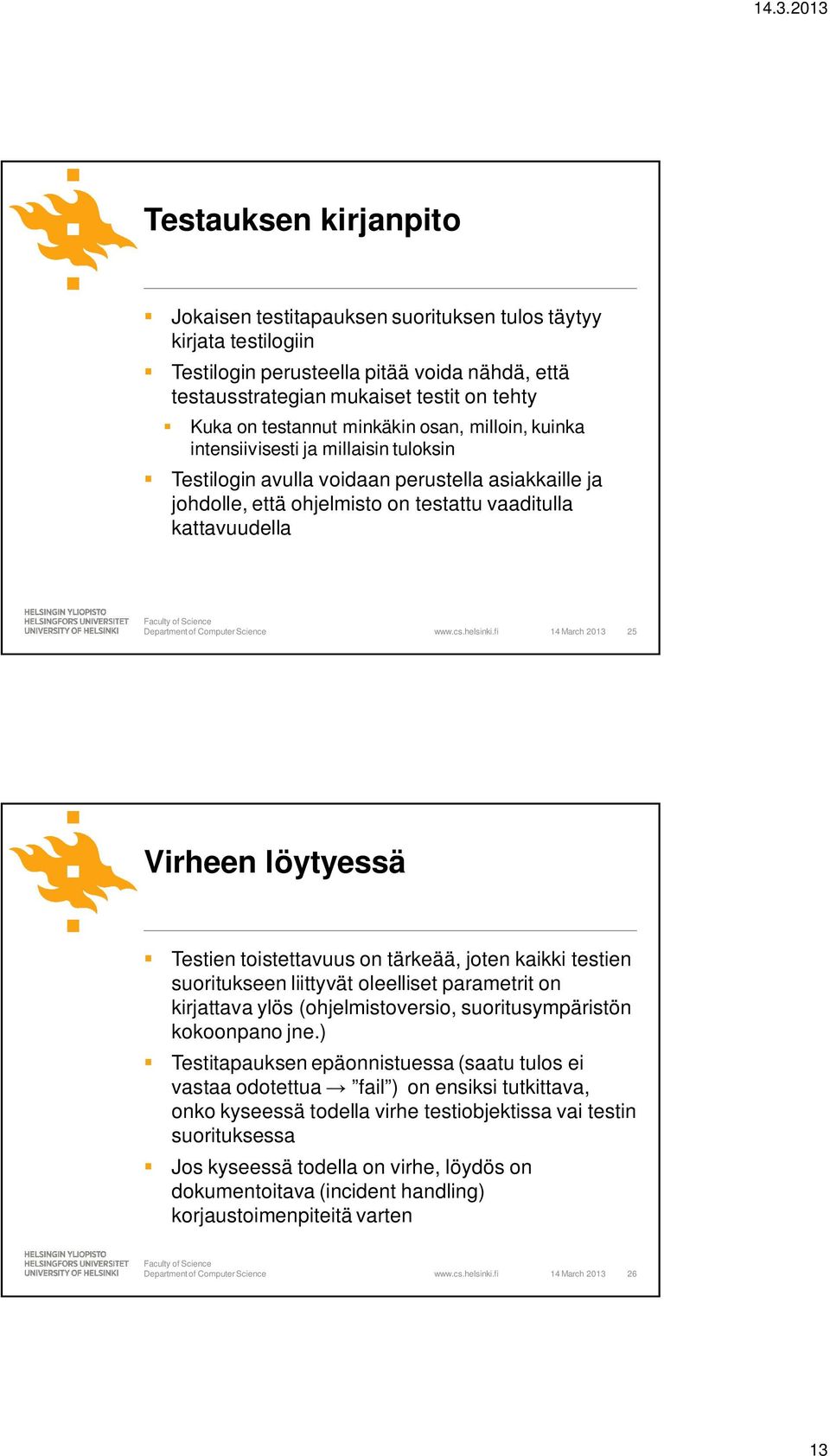 25 Virheen löytyessä Testien toistettavuus on tärkeää, joten kaikki testien suoritukseen liittyvät oleelliset parametrit on kirjattava ylös (ohjelmistoversio, suoritusympäristön kokoonpano jne.