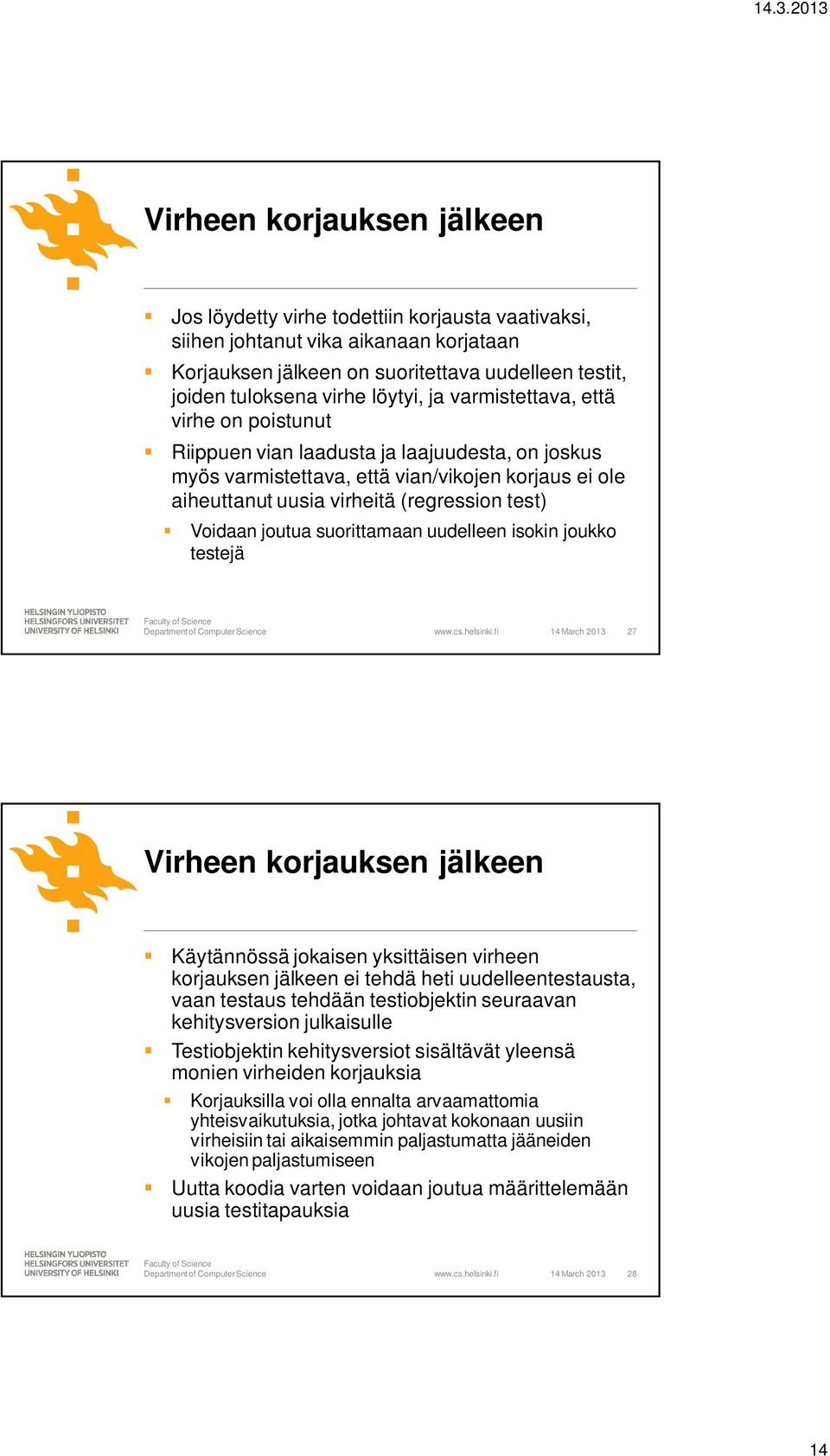 Voidaan joutua suorittamaan uudelleen isokin joukko testejä 14 March 2013 27 Virheen korjauksen jälkeen Käytännössä jokaisen yksittäisen virheen korjauksen jälkeen ei tehdä heti uudelleentestausta,