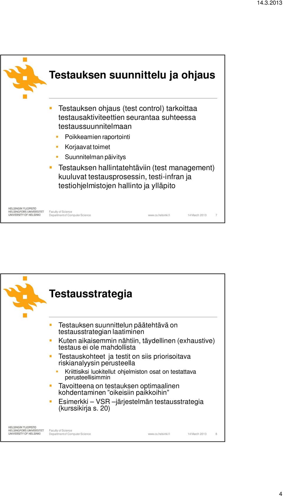 päätehtävä on testausstrategian laatiminen Kuten aikaisemmin nähtiin, täydellinen (exhaustive) testaus ei ole mahdollista Testauskohteet ja testit on siis priorisoitava riskianalyysin perusteella