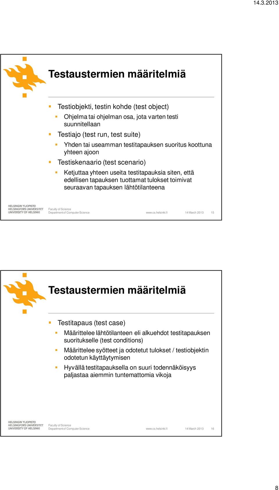 seuraavan tapauksen lähtötilanteena 14 March 2013 15 Testaustermien määritelmiä Testitapaus (test case) Määrittelee lähtötilanteen eli alkuehdot testitapauksen suoritukselle (test