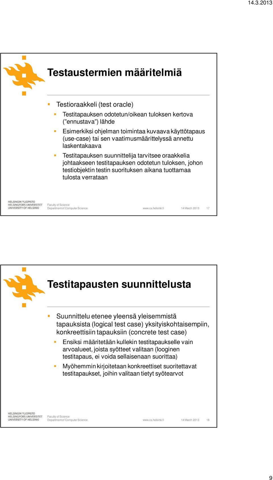 tulosta verrataan 14 March 2013 17 Testitapausten suunnittelusta Suunnittelu etenee yleensä yleisemmistä tapauksista (logical test case) yksityiskohtaisempiin, konkreettisiin tapauksiin (concrete