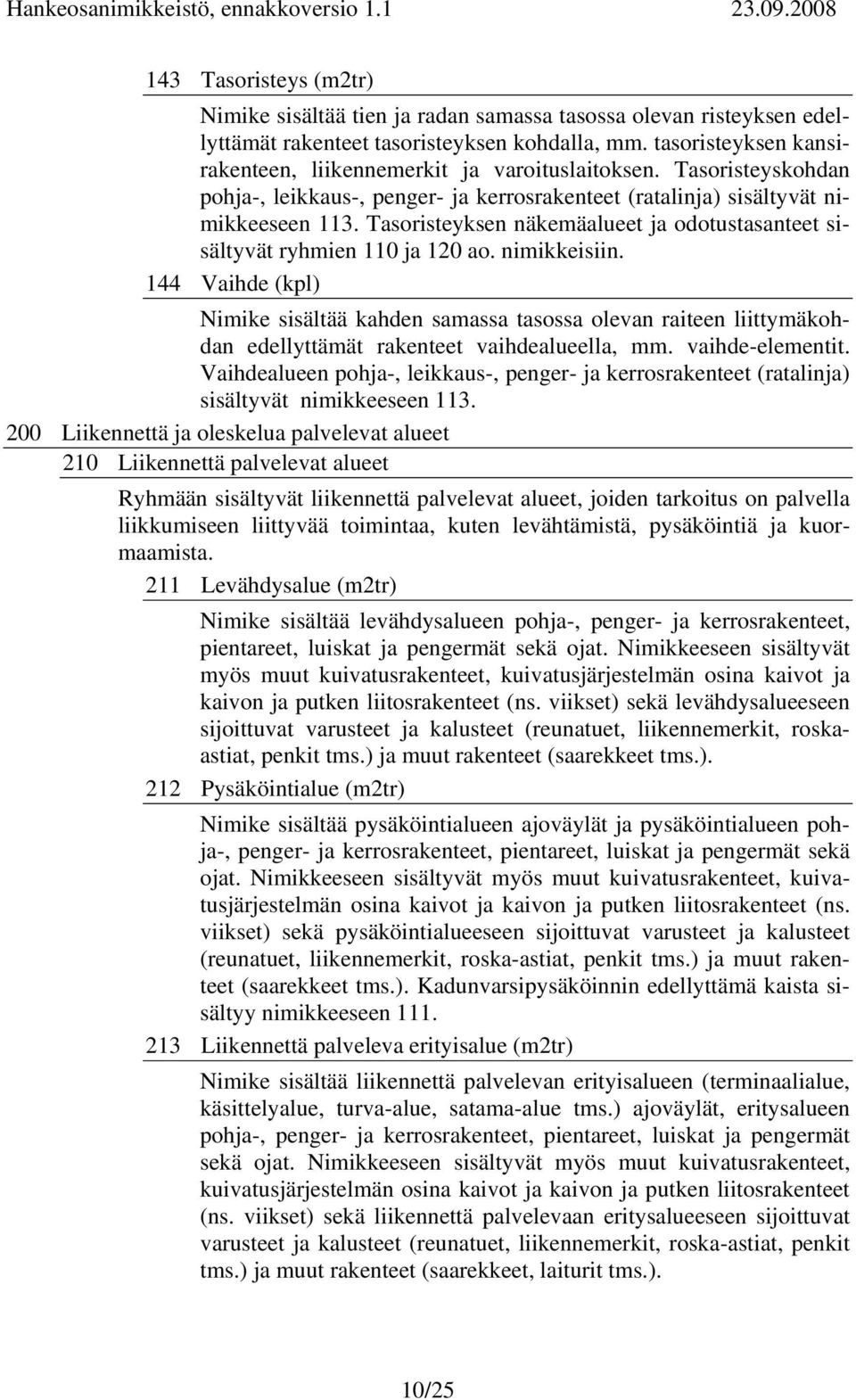 Tasoristeyksen näkemäalueet ja odotustasanteet sisältyvät ryhmien 110 ja 120 ao. nimikkeisiin.