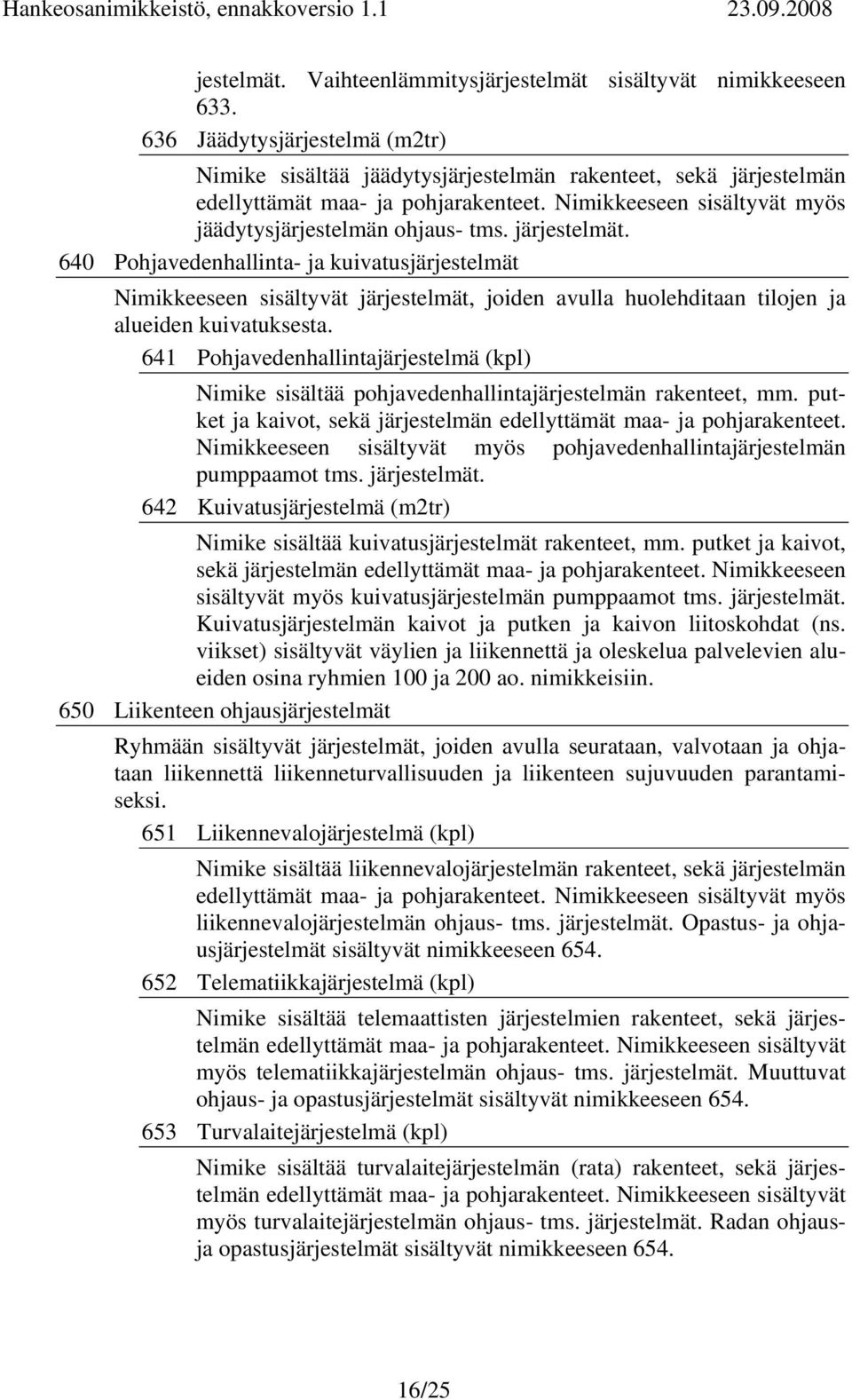 järjestelmät. 640 Pohjavedenhallinta- ja kuivatusjärjestelmät Nimikkeeseen sisältyvät järjestelmät, joiden avulla huolehditaan tilojen ja alueiden kuivatuksesta.