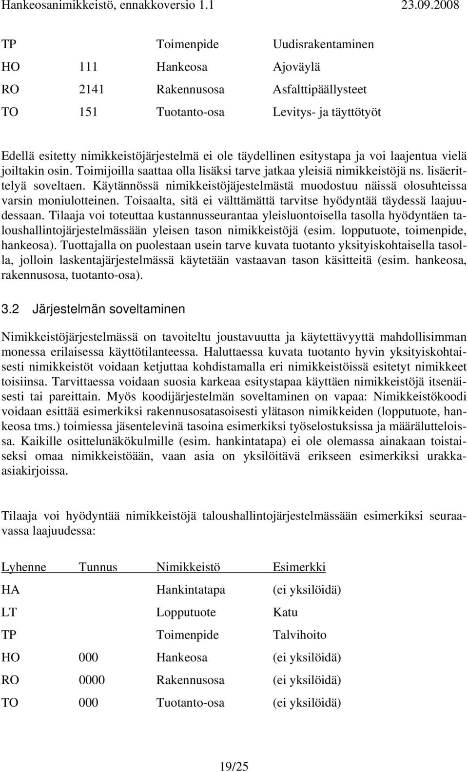 Käytännössä nimikkeistöjäjestelmästä muodostuu näissä olosuhteissa varsin moniulotteinen. Toisaalta, sitä ei välttämättä tarvitse hyödyntää täydessä laajuudessaan.