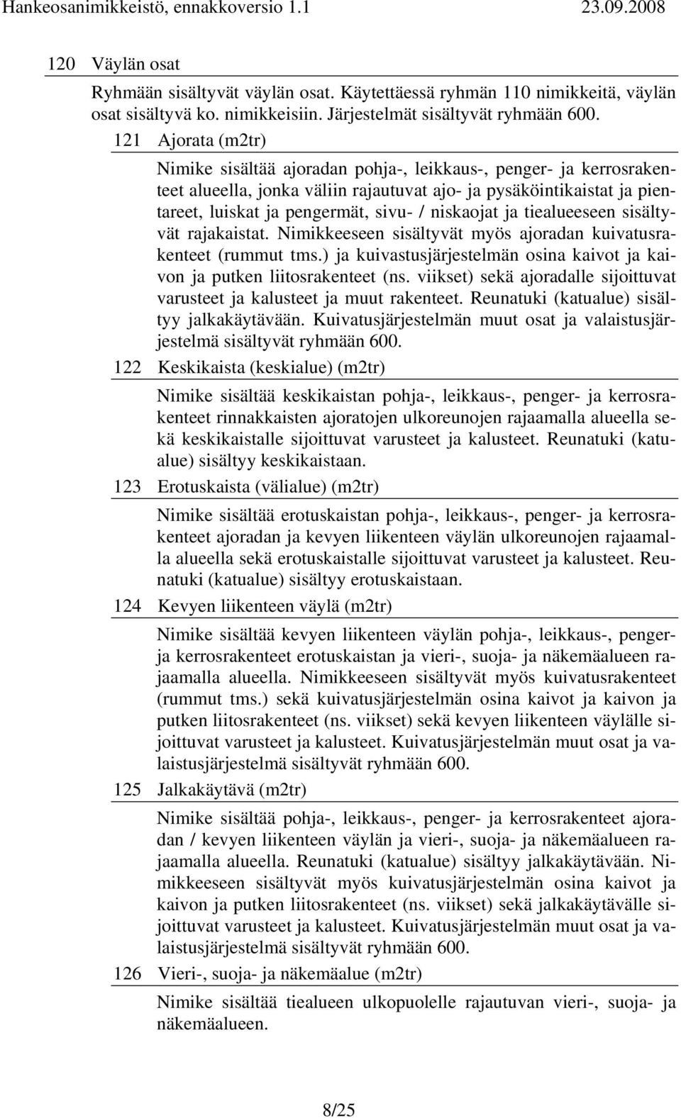 niskaojat ja tiealueeseen sisältyvät rajakaistat. Nimikkeeseen sisältyvät myös ajoradan kuivatusrakenteet (rummut tms.) ja kuivastusjärjestelmän osina kaivot ja kaivon ja putken liitosrakenteet (ns.