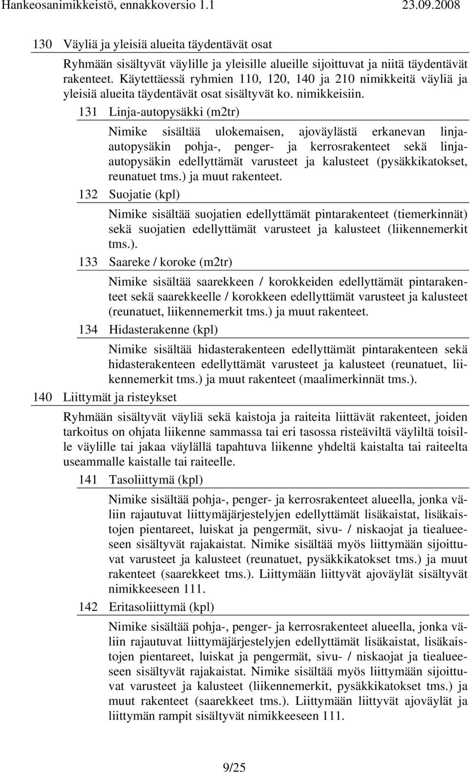 131 Linja-autopysäkki (m2tr) Nimike sisältää ulokemaisen, ajoväylästä erkanevan linjaautopysäkin pohja-, penger- ja kerrosrakenteet sekä linjaautopysäkin edellyttämät varusteet ja kalusteet