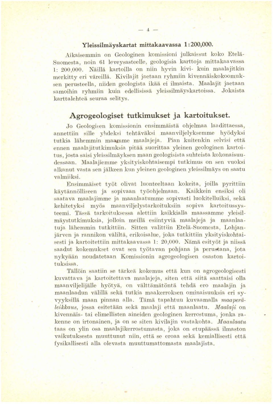 NäilIä Näillä kartoilla on niin hyvin kivi- kuin maalajitkin merkitty eri väreillä. Kivilajit jaetaan ryhmiin kivennäiskokoomuk- kivennäiskokoomuksen perusteella, niiden geologista ikää ei ilmaista.