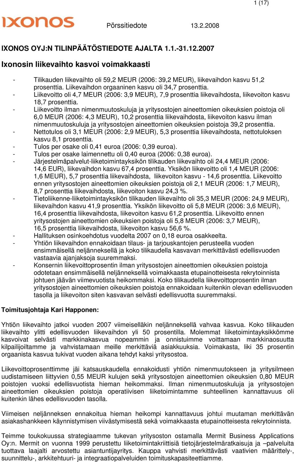 - Liikevoitto oli 4,7 MEUR (2006: 3,9 MEUR), 7,9 prosenttia liikevaihdosta, liikevoiton kasvu 18,7 prosenttia.