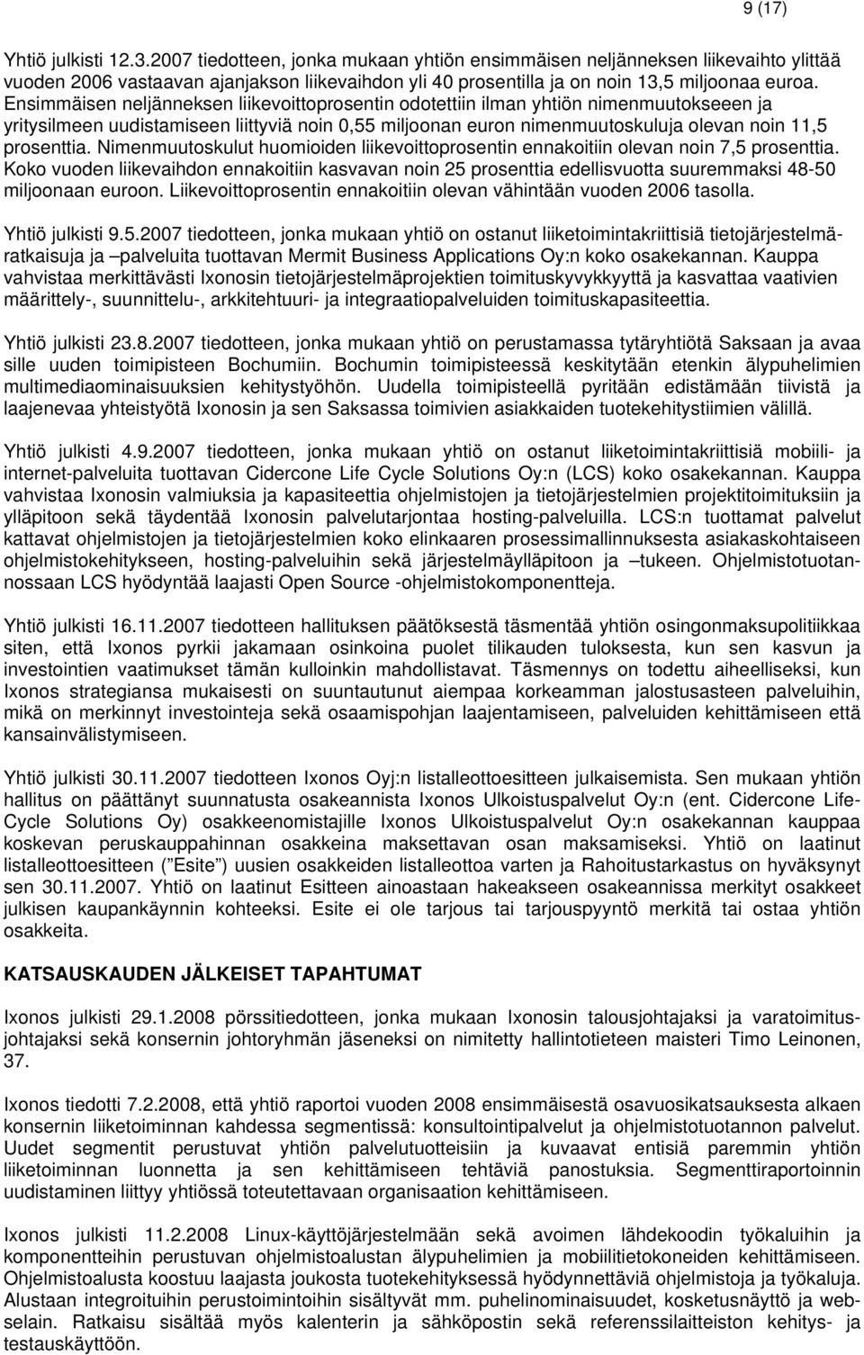 Ensimmäisen neljänneksen liikevoittoprosentin odotettiin ilman yhtiön nimenmuutokseeen ja yritysilmeen uudistamiseen liittyviä noin 0,55 miljoonan euron nimenmuutoskuluja olevan noin 11,5 prosenttia.