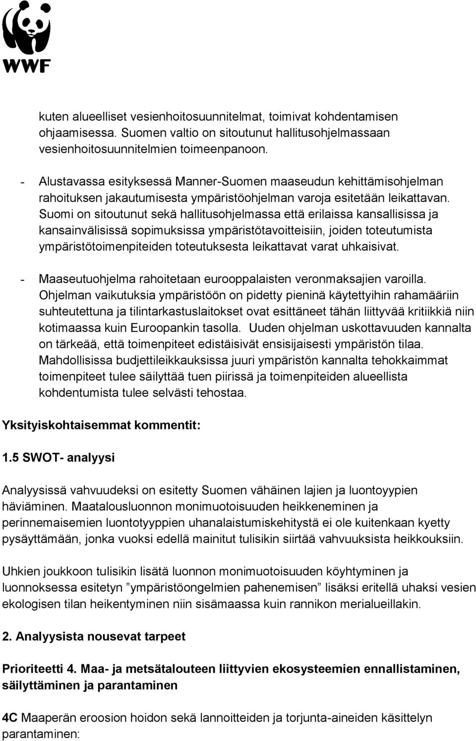 Suomi on sitoutunut sekä hallitusohjelmassa että erilaissa kansallisissa ja kansainvälisissä sopimuksissa ympäristötavoitteisiin, joiden toteutumista ympäristötoimenpiteiden toteutuksesta leikattavat