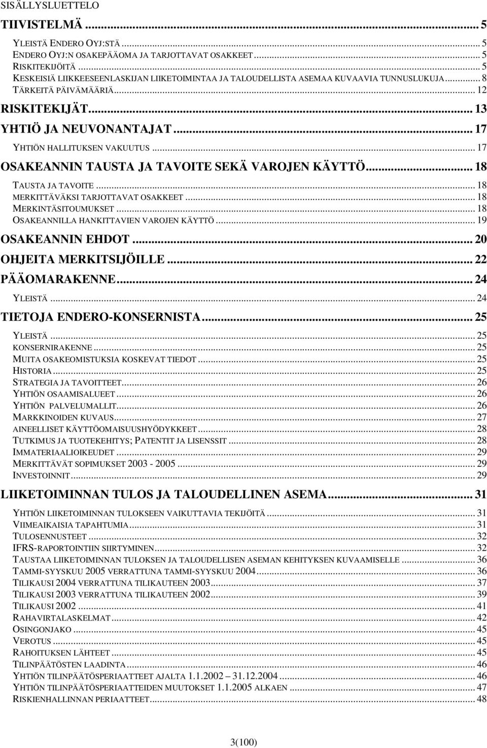 .. 17 YHTIÖN HALLITUKSEN VAKUUTUS... 17 OSAKEANNIN TAUSTA JA TAVOITE SEKÄ VAROJEN KÄYTTÖ... 18 TAUSTA JA TAVOITE... 18 MERKITTÄVÄKSI TARJOTTAVAT OSAKKEET... 18 MERKINTÄSITOUMUKSET.