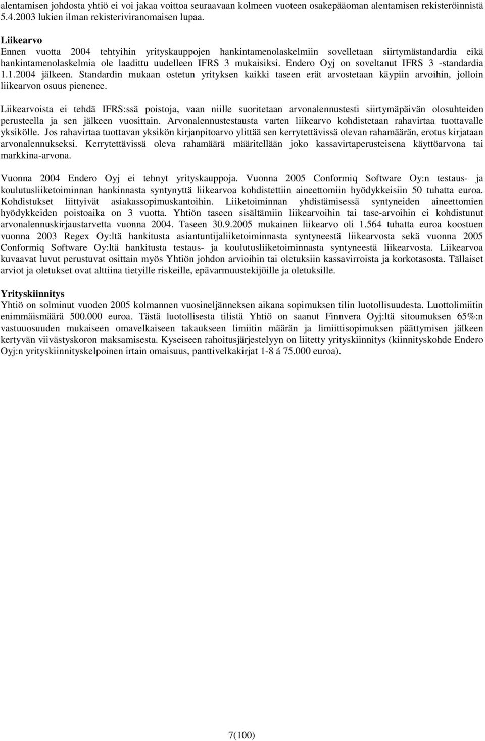 Endero Oyj on soveltanut IFRS 3 -standardia 1.1.2004 jälkeen. Standardin mukaan ostetun yrityksen kaikki taseen erät arvostetaan käypiin arvoihin, jolloin liikearvon osuus pienenee.