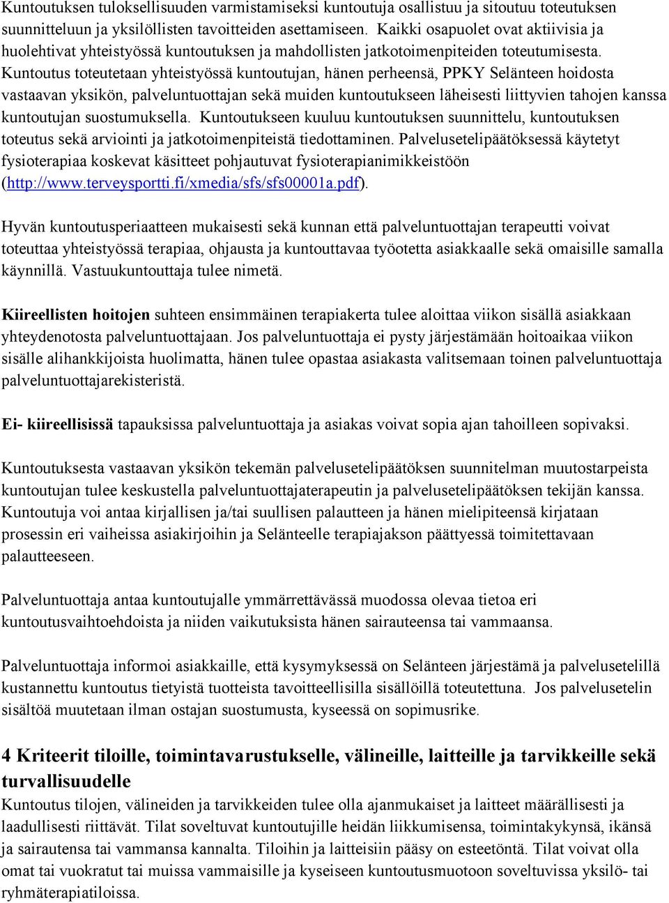 Kuntoutus toteutetaan yhteistyössä kuntoutujan, hänen perheensä, PPKY Selänteen hoidosta vastaavan yksikön, palveluntuottajan sekä muiden kuntoutukseen läheisesti liittyvien tahojen kanssa