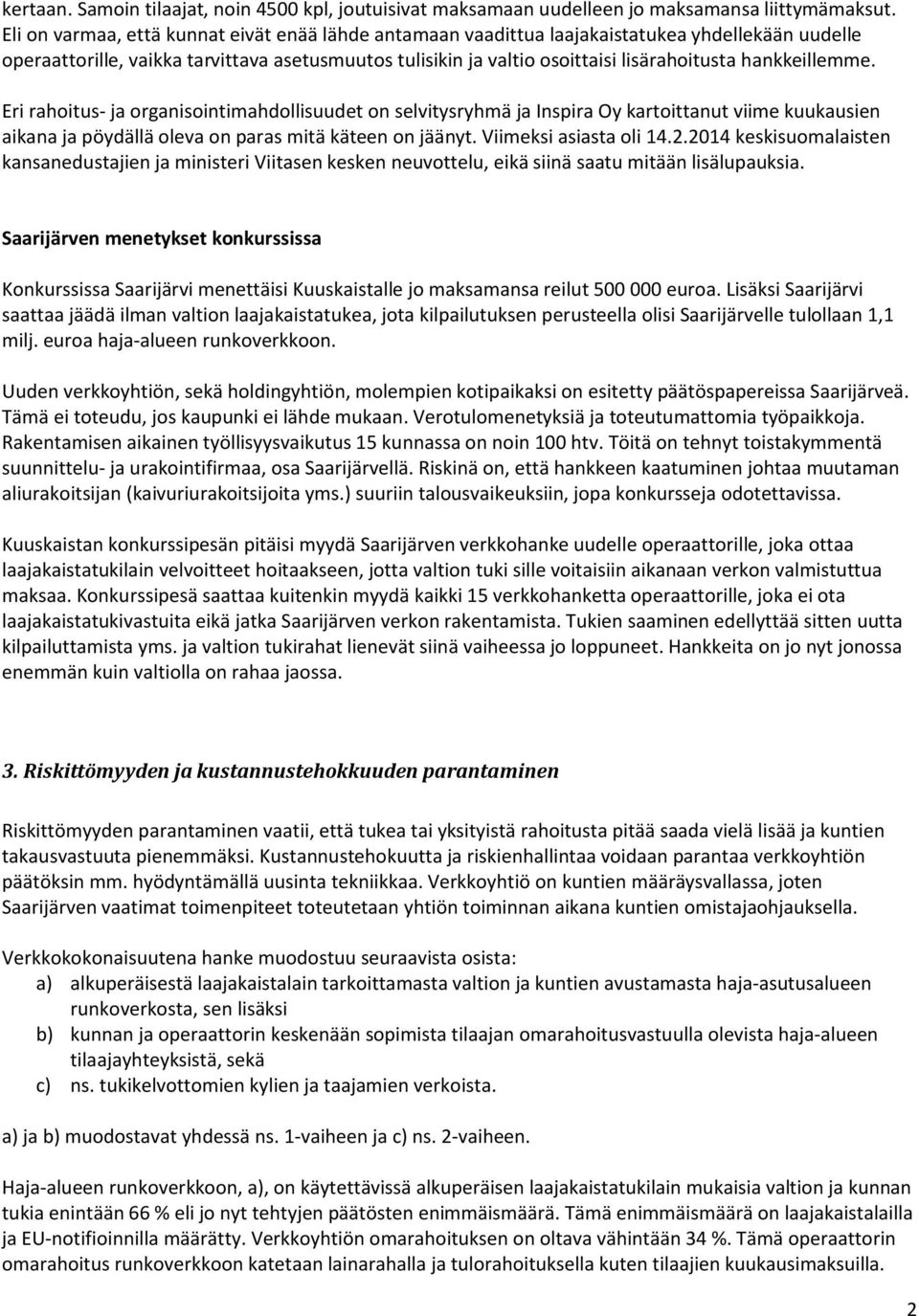 hankkeillemme. Eri rahoitus- ja organisointimahdollisuudet on selvitysryhmä ja Inspira Oy kartoittanut viime kuukausien aikana ja pöydällä oleva on paras mitä käteen on jäänyt.