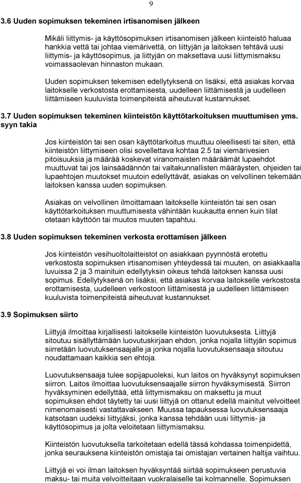 Uuden sopimuksen tekemisen edellytyksenä on lisäksi, että asiakas korvaa laitokselle verkostosta erottamisesta, uudelleen liittämisestä ja uudelleen liittämiseen kuuluvista toimenpiteistä aiheutuvat