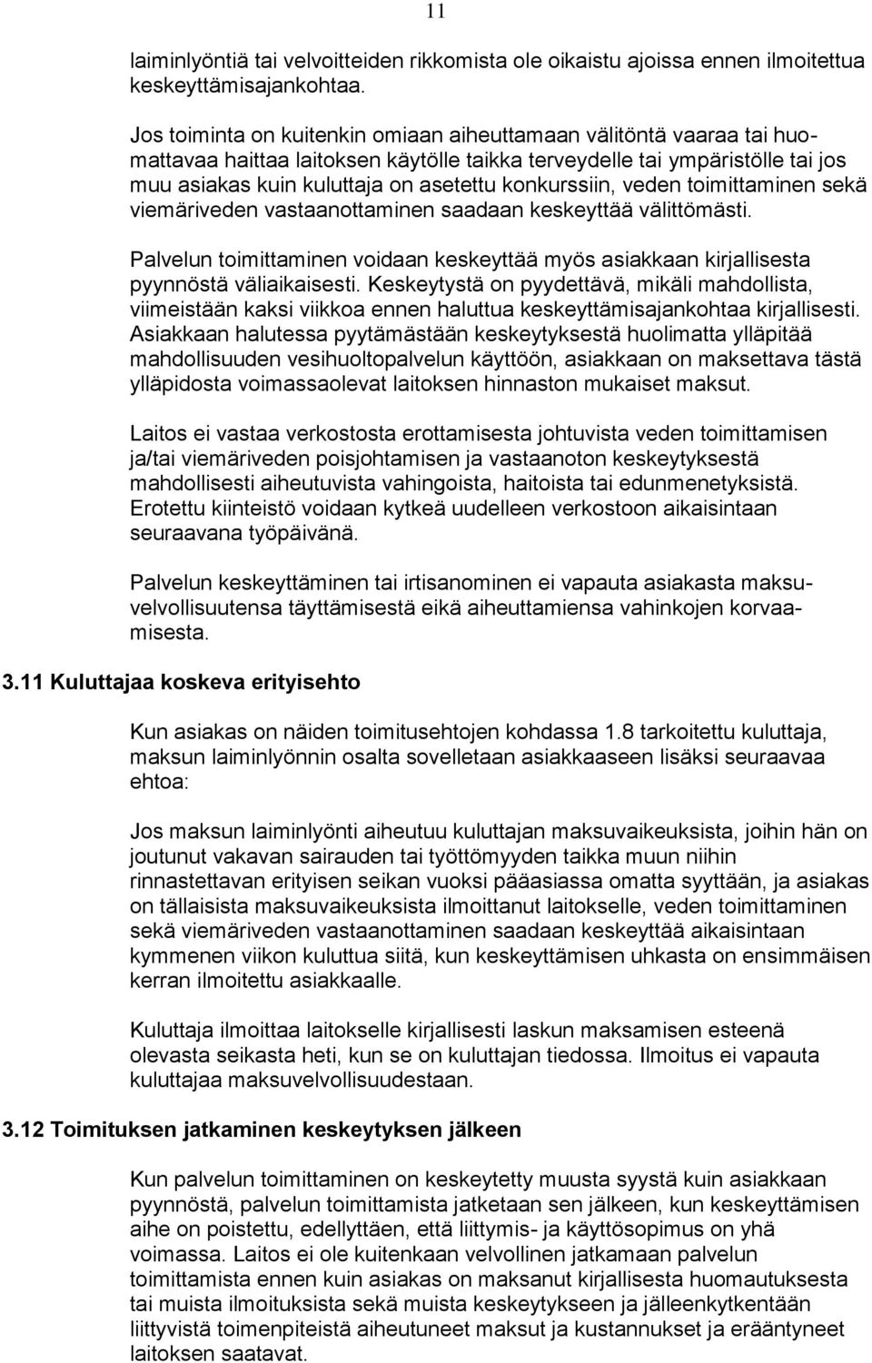 konkurssiin, veden toimittaminen sekä viemäriveden vastaanottaminen saadaan keskeyttää välittömästi. Palvelun toimittaminen voidaan keskeyttää myös asiakkaan kirjallisesta pyynnöstä väliaikaisesti.
