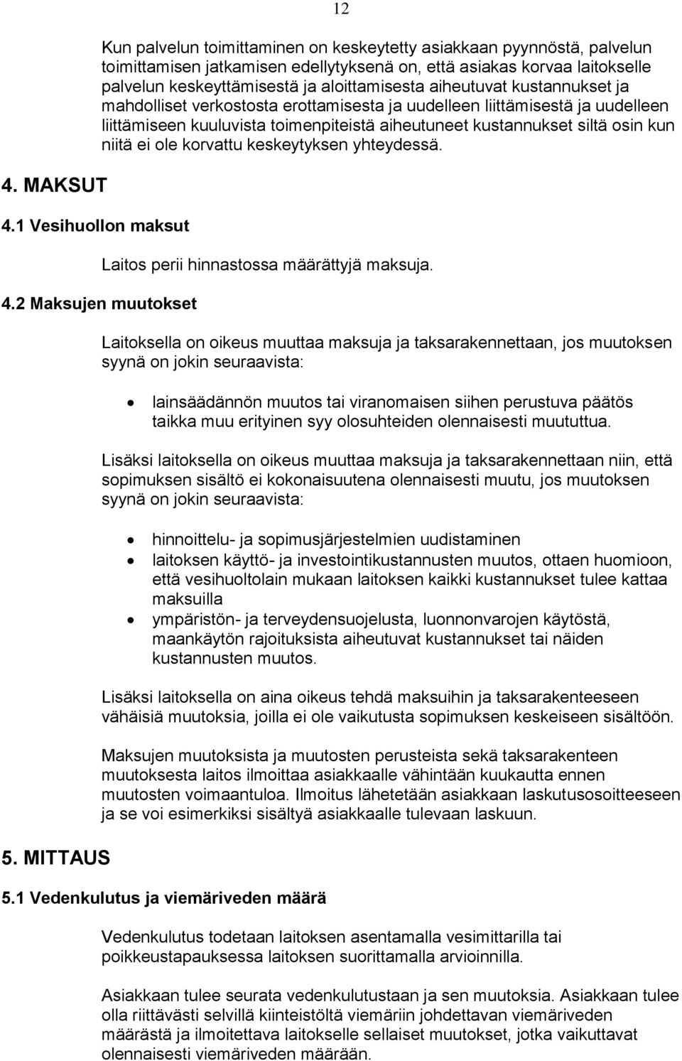 aloittamisesta aiheutuvat kustannukset ja mahdolliset verkostosta erottamisesta ja uudelleen liittämisestä ja uudelleen liittämiseen kuuluvista toimenpiteistä aiheutuneet kustannukset siltä osin kun