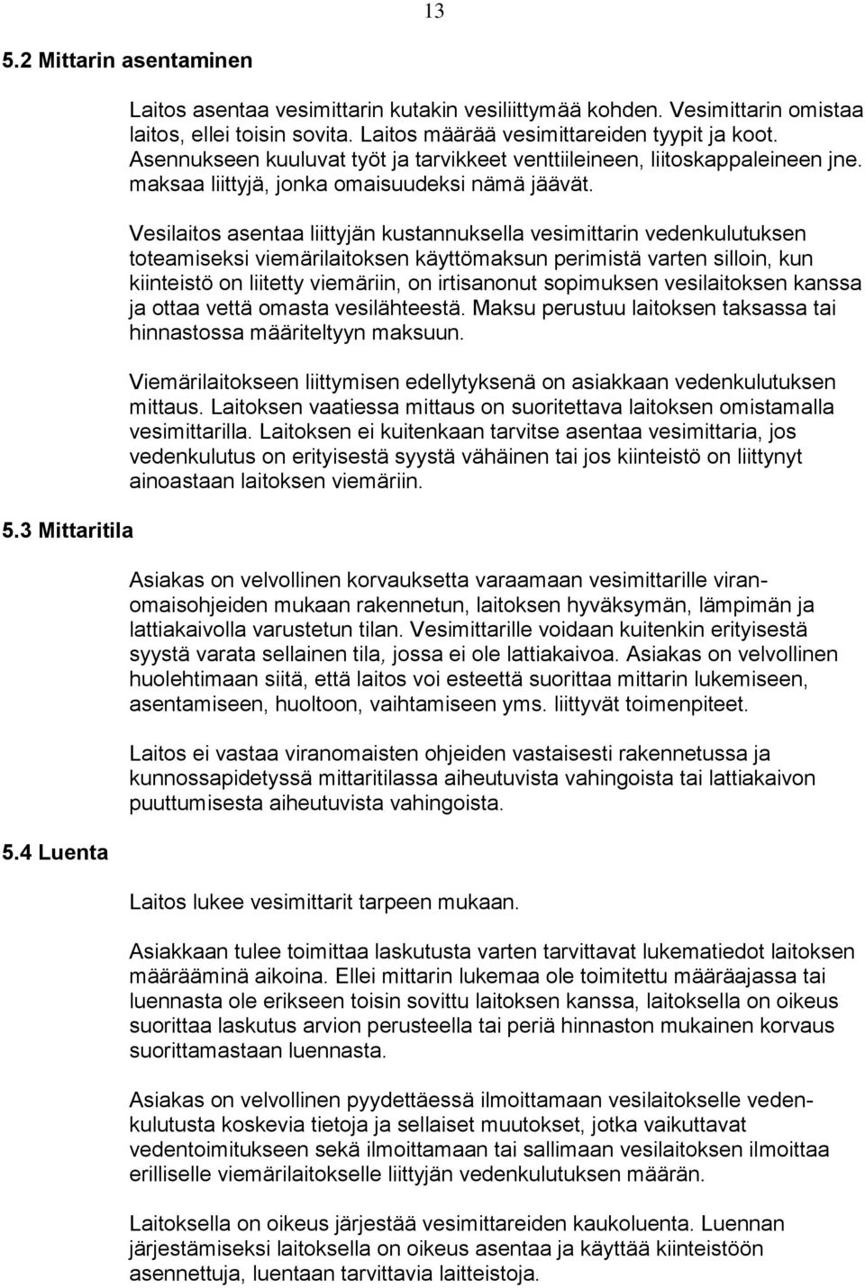 Vesilaitos asentaa liittyjän kustannuksella vesimittarin vedenkulutuksen toteamiseksi viemärilaitoksen käyttömaksun perimistä varten silloin, kun kiinteistö on liitetty viemäriin, on irtisanonut