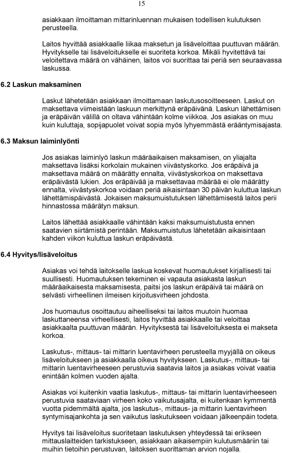 3 Maksun laiminlyönti 6.4 Hyvitys/lisäveloitus Laskut lähetetään asiakkaan ilmoittamaan laskutusosoitteeseen. Laskut on maksettava viimeistään laskuun merkittynä eräpäivänä.