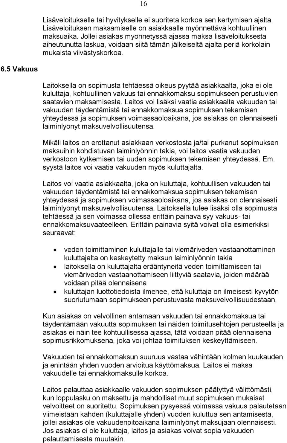 5 Vakuus Laitoksella on sopimusta tehtäessä oikeus pyytää asiakkaalta, joka ei ole kuluttaja, kohtuullinen vakuus tai ennakkomaksu sopimukseen perustuvien saatavien maksamisesta.