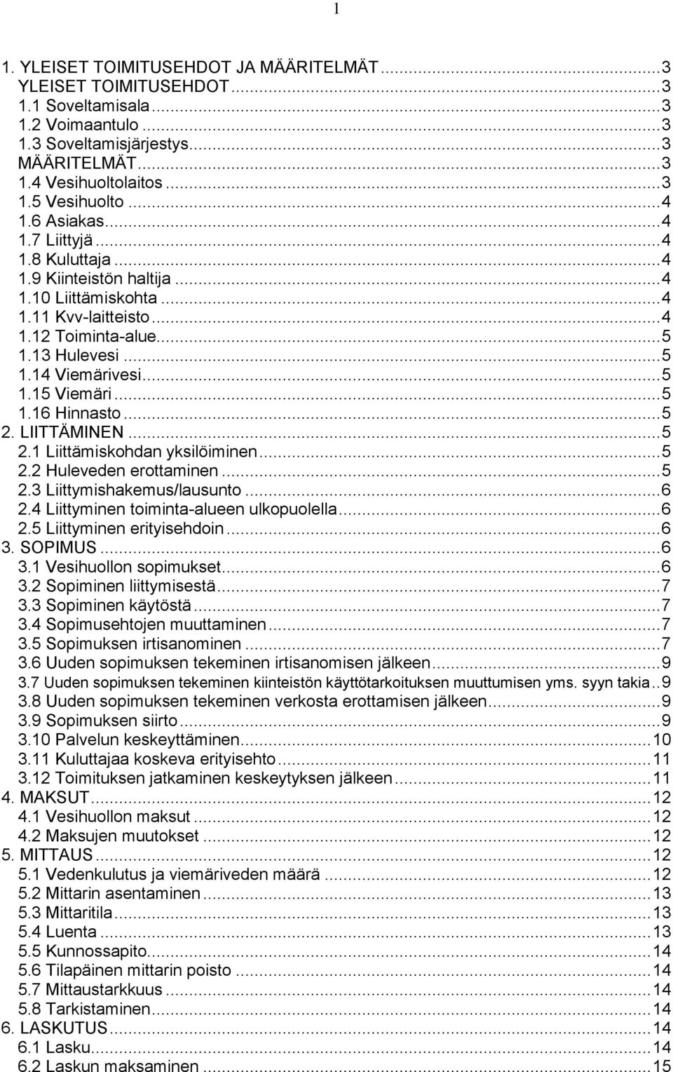 .. 5 1.15 Viemäri... 5 1.16 Hinnasto... 5 2. LIITTÄMINEN... 5 2.1 Liittämiskohdan yksilöiminen... 5 2.2 Huleveden erottaminen... 5 2.3 Liittymishakemus/lausunto... 6 2.