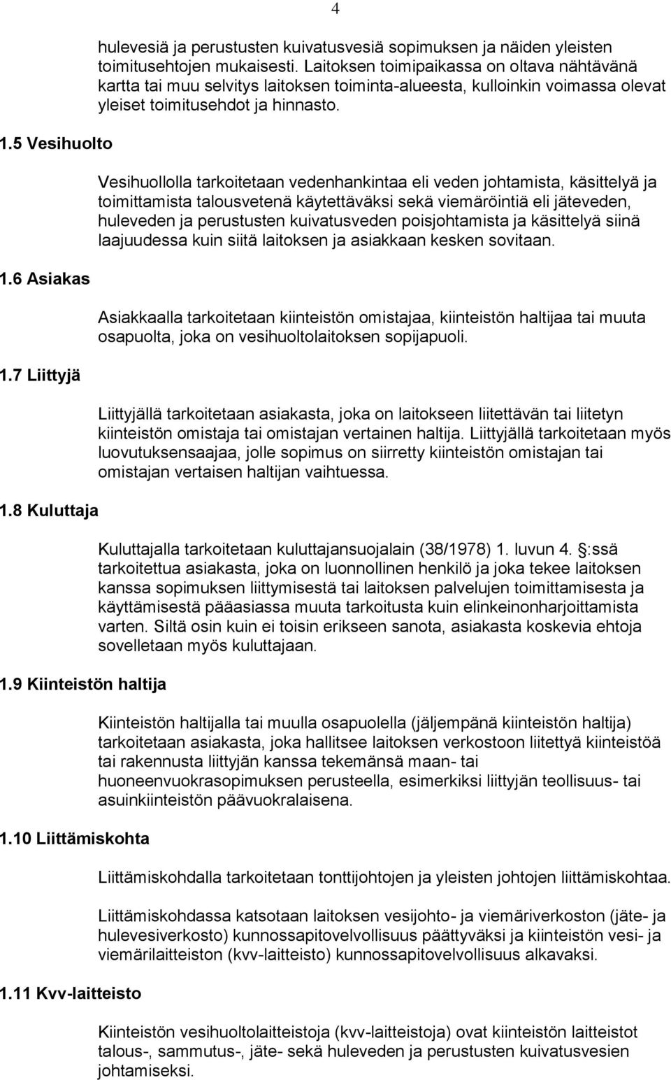 Laitoksen toimipaikassa on oltava nähtävänä kartta tai muu selvitys laitoksen toiminta-alueesta, kulloinkin voimassa olevat yleiset toimitusehdot ja hinnasto.