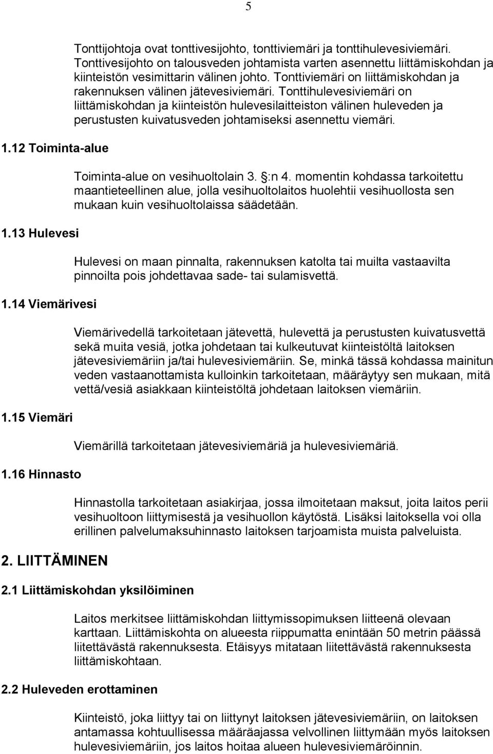 Tonttihulevesiviemäri on liittämiskohdan ja kiinteistön hulevesilaitteiston välinen huleveden ja perustusten kuivatusveden johtamiseksi asennettu viemäri. Toiminta-alue on vesihuoltolain 3. :n 4.
