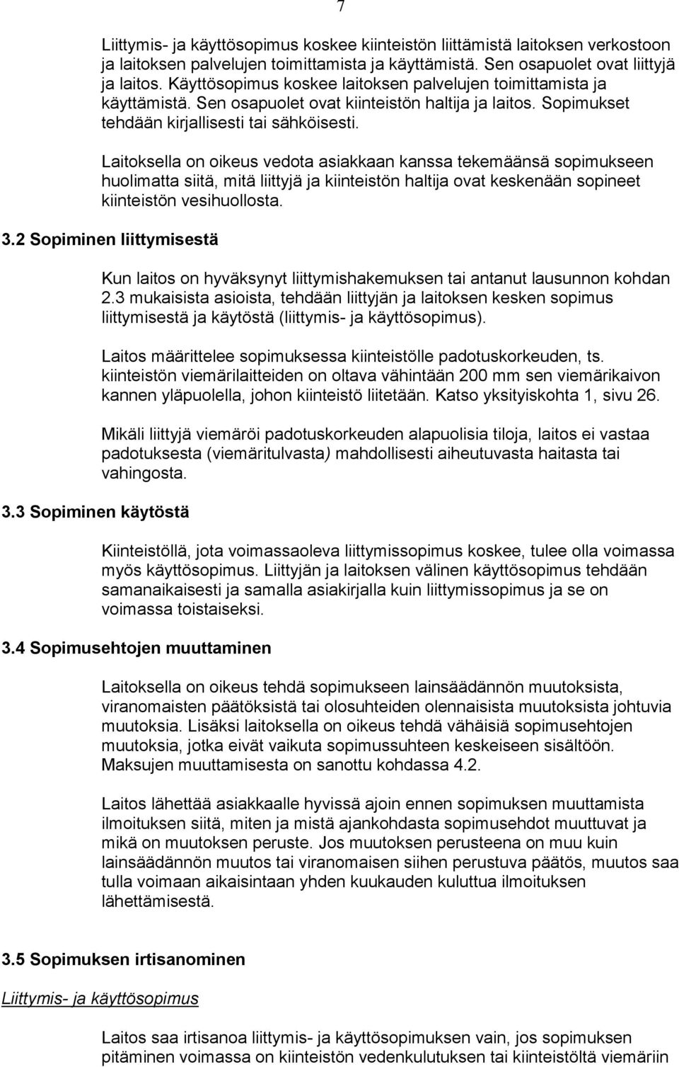 Laitoksella on oikeus vedota asiakkaan kanssa tekemäänsä sopimukseen huolimatta siitä, mitä liittyjä ja kiinteistön haltija ovat keskenään sopineet kiinteistön vesihuollosta. 3.