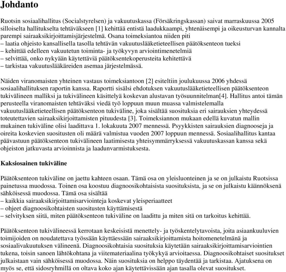 Osana toimeksiantoa niiden piti laatia ohjeisto kansallisella tasolla tehtävän vakuutuslääketieteellisen päätöksenteon tueksi kehittää edelleen vakuutetun toiminta- ja työkyvyn arviointimenetelmiä