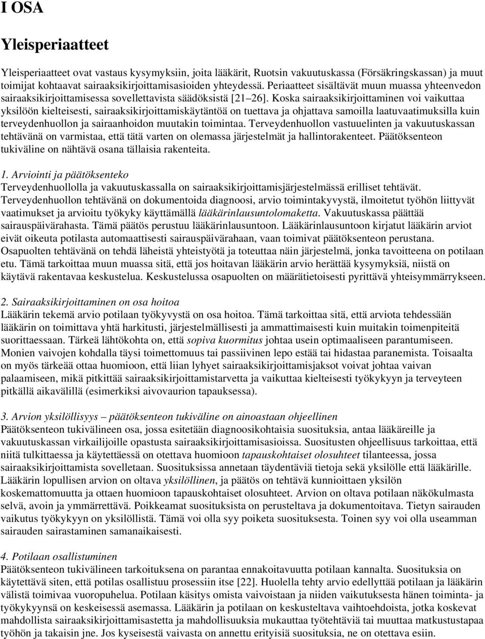 Koska sairaaksikirjoittaminen voi vaikuttaa yksilöön kielteisesti, sairaaksikirjoittamiskäytäntöä on tuettava ja ohjattava samoilla laatuvaatimuksilla kuin terveydenhuollon ja sairaanhoidon muutakin