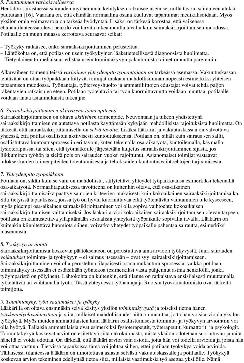 Lisäksi on tärkeää korostaa, että vaikeassa elämäntilanteessa oleva henkilö voi tarvita tukea muulla tavalla kuin sairaaksikirjoittamisen muodossa.