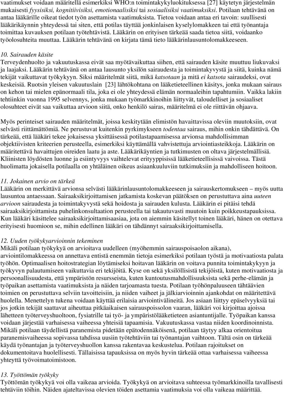 Tietoa voidaan antaa eri tavoin: suullisesti lääkärikäynnin yhteydessä tai siten, että potilas täyttää jonkinlaisen kyselylomakkeen tai että työnantaja toimittaa kuvauksen potilaan työtehtävistä.