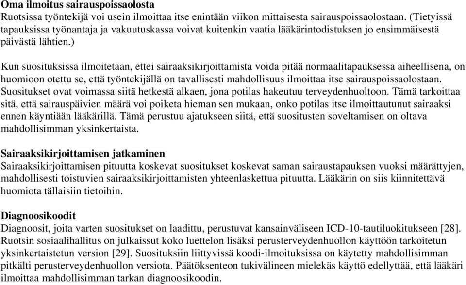 ) Kun suosituksissa ilmoitetaan, ettei sairaaksikirjoittamista voida pitää normaalitapauksessa aiheellisena, on huomioon otettu se, että työntekijällä on tavallisesti mahdollisuus ilmoittaa itse