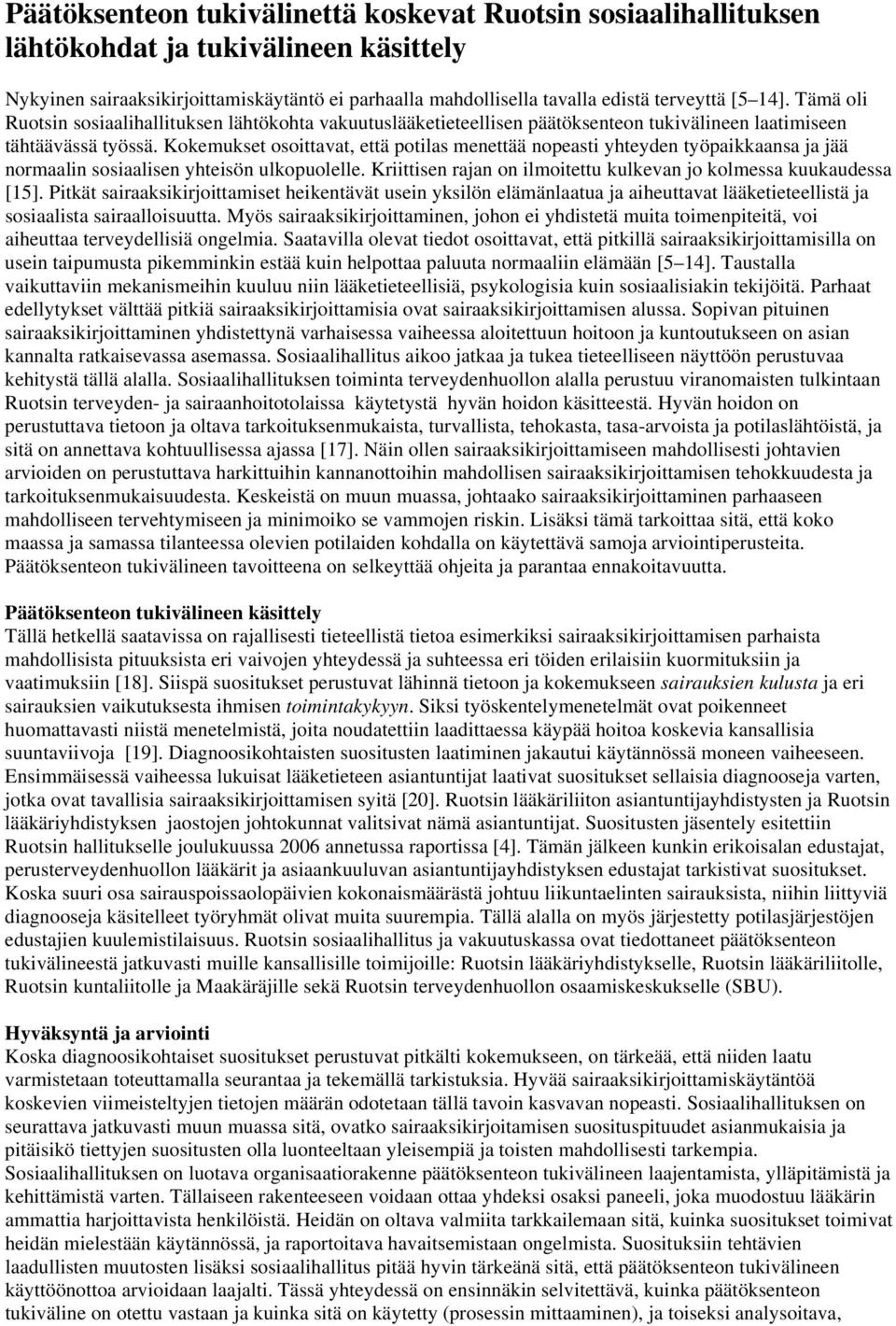 Kokemukset osoittavat, että potilas menettää nopeasti yhteyden työpaikkaansa ja jää normaalin sosiaalisen yhteisön ulkopuolelle. Kriittisen rajan on ilmoitettu kulkevan jo kolmessa kuukaudessa [15].