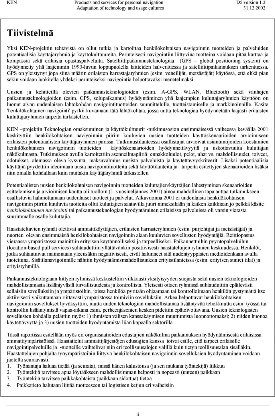 Satelliittipaikannusteknologiaa (GPS global positioning system) on hyödynnetty yhä laajemmin 1990-luvun loppupuolella laitteiden halventuessa ja satelliittipaikannuksen tarkentuessa.