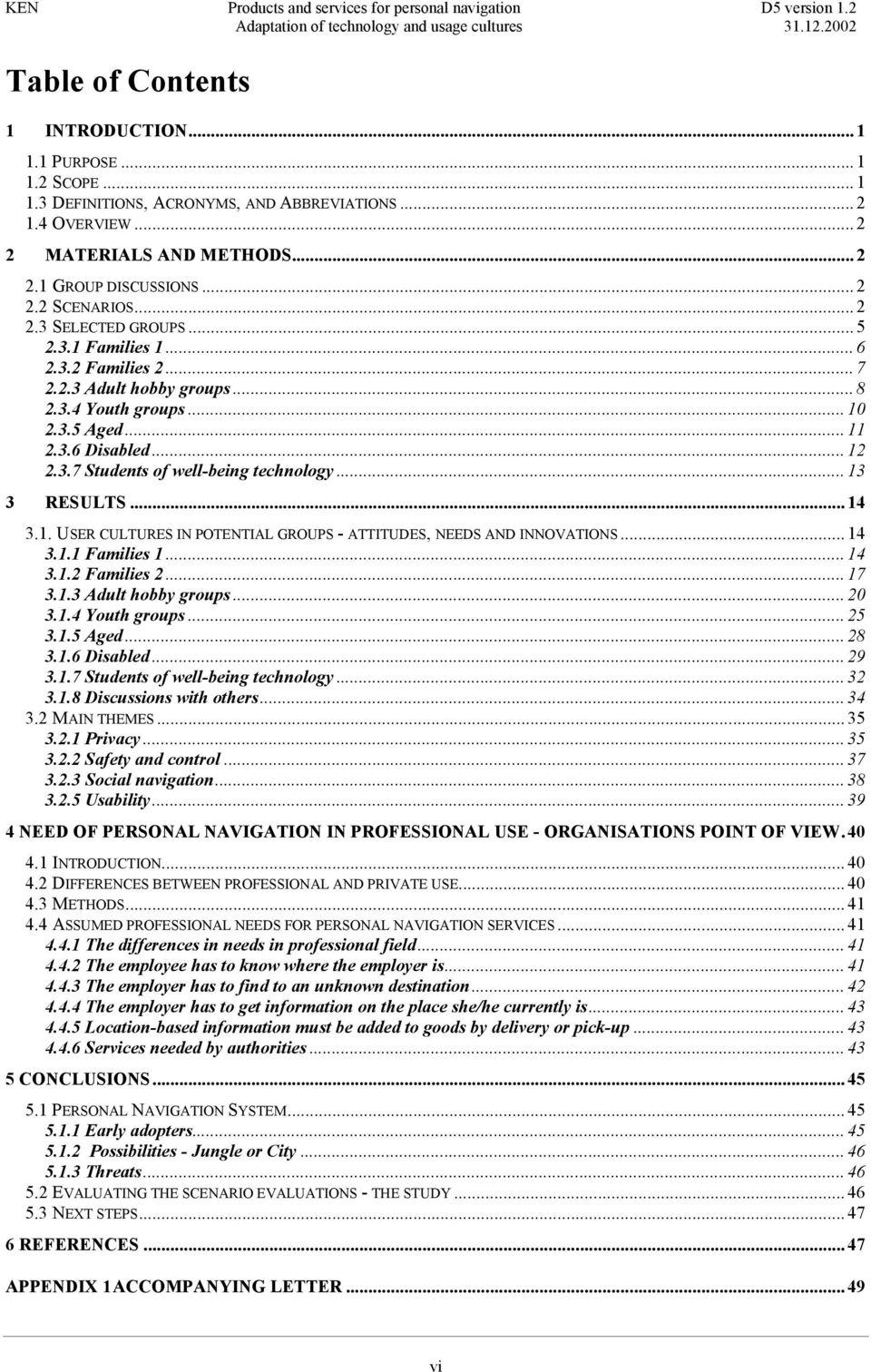 ..13 3 RESULTS...14 3.1. USER CULTURES IN POTENTIAL GROUPS - ATTITUDES, NEEDS AND INNOVATIONS...14 3.1.1 Families 1...14 3.1.2 Families 2...17 3.1.3 Adult hobby groups...20 3.1.4 Youth groups...25 3.